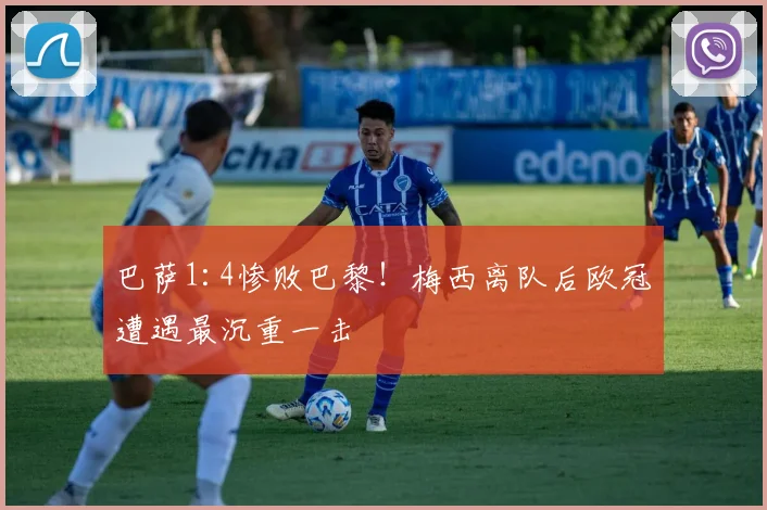 巴萨1:4惨败巴黎!梅西离队后欧冠遭遇最沉重一击