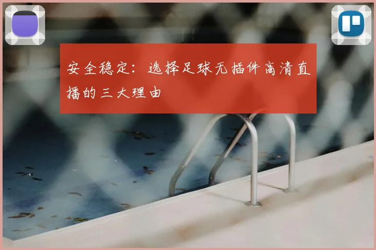 安全稳定：选择足球无插件高清直播的三大理由